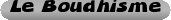 Le+Boudhisme