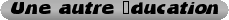 Une autre �ducation